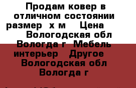 Продам ковер в отличном состоянии, размер 2х3м. › Цена ­ 1 500 - Вологодская обл., Вологда г. Мебель, интерьер » Другое   . Вологодская обл.,Вологда г.
